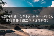 证据链补全：分析网红黑料——结论可能很意外｜别二传（谨慎转发）