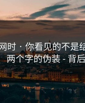 搜索91网时 · 你看见的不是结果：是‘在线’两个字的伪装 - 背后有人在推